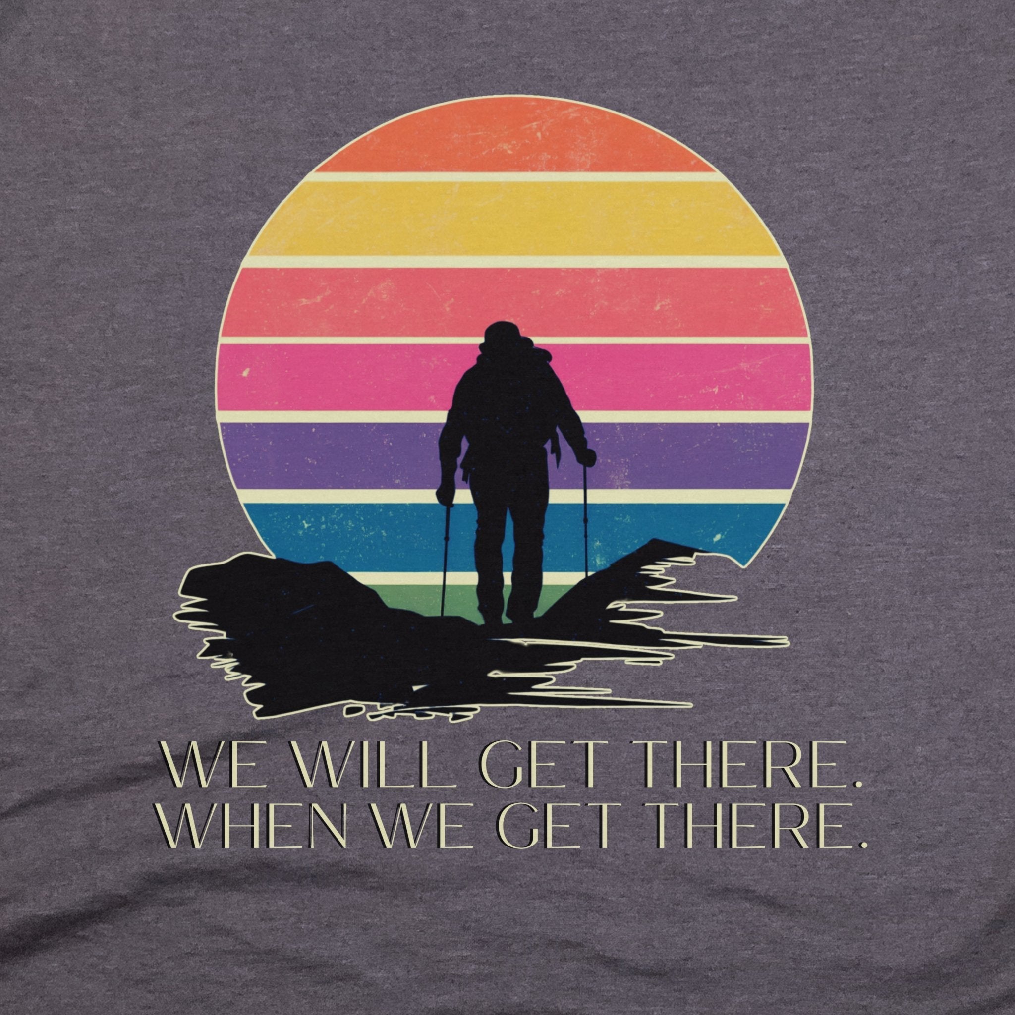 We Will Get There Hiking T-Shirt
