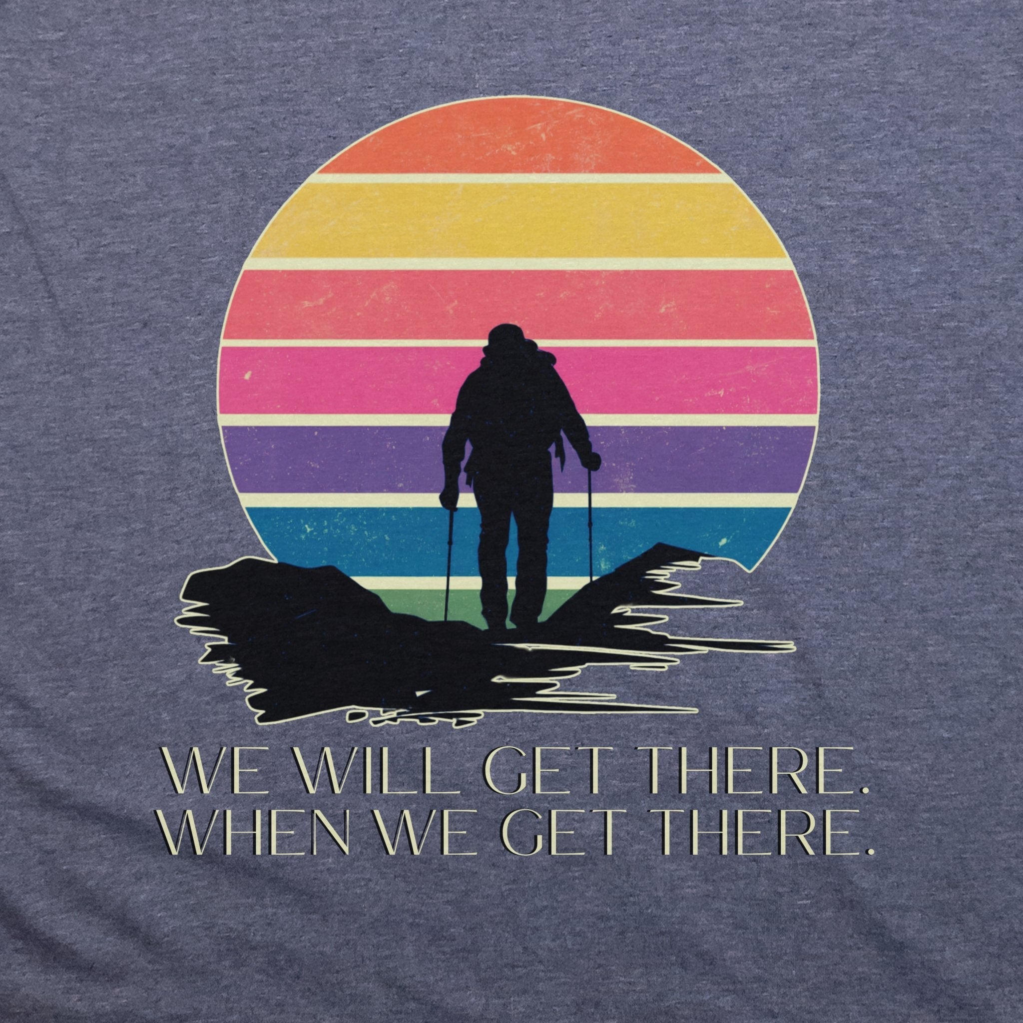 We Will Get There Hiking T-Shirt